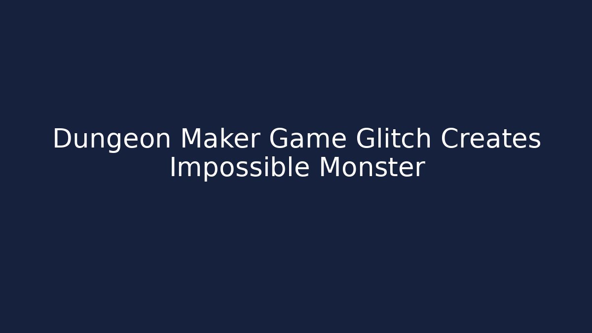 Dungeon Maker Game Glitch Creates Impossible Monster