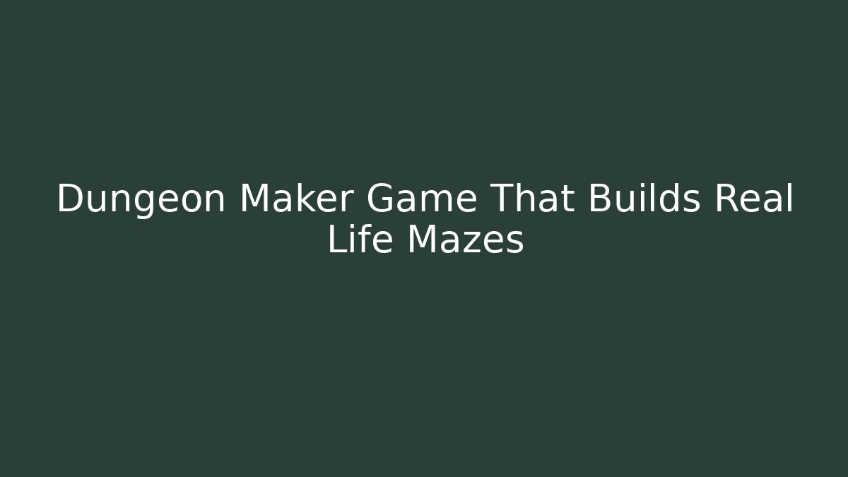 Dungeon Maker Game That Builds Real Life Mazes