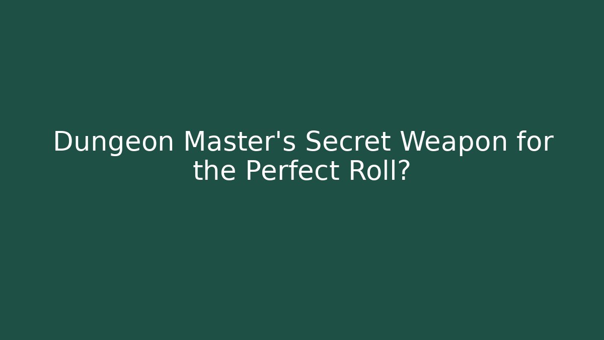 Dungeon Master's Secret Weapon for the Perfect Roll?
