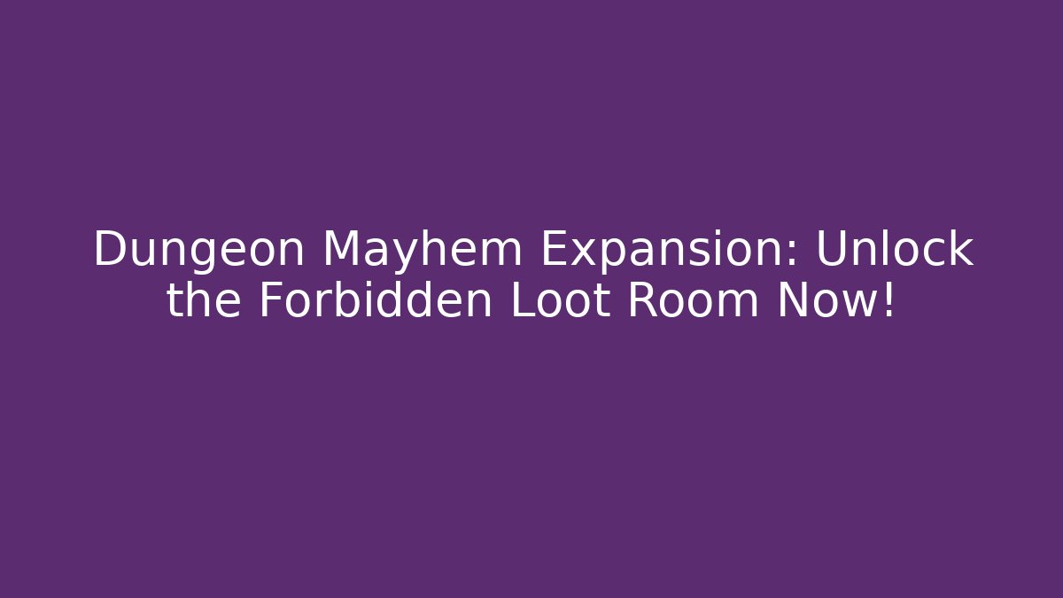 Dungeon Mayhem Expansion: Unlock the Forbidden Loot Room Now!
