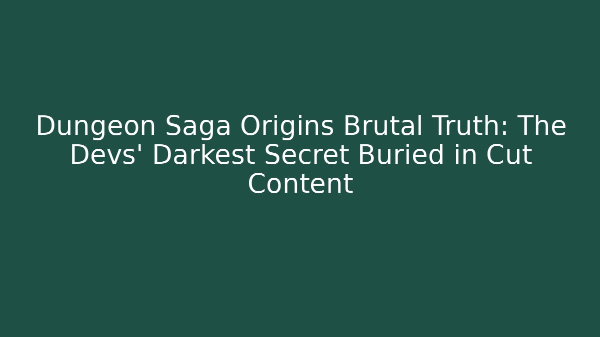 Dungeon Saga Origins Brutal Truth: The Devs' Darkest Secret Buried in Cut Content