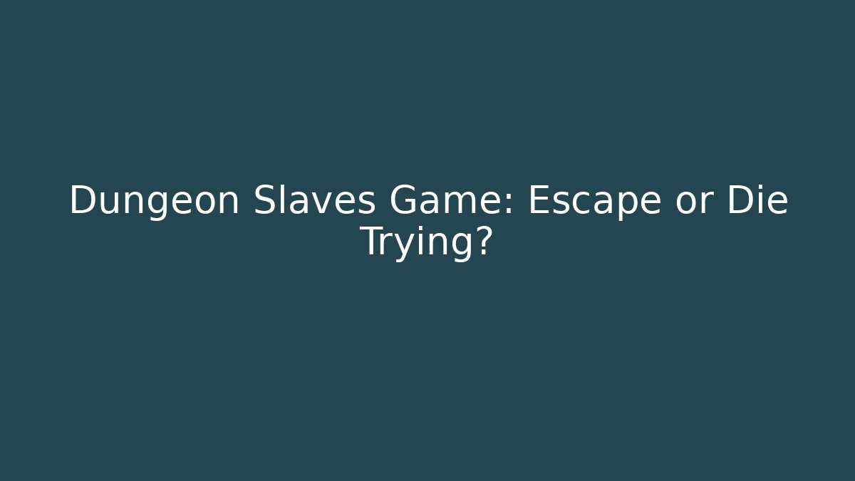 Dungeon Slaves Game: Escape or Die Trying?