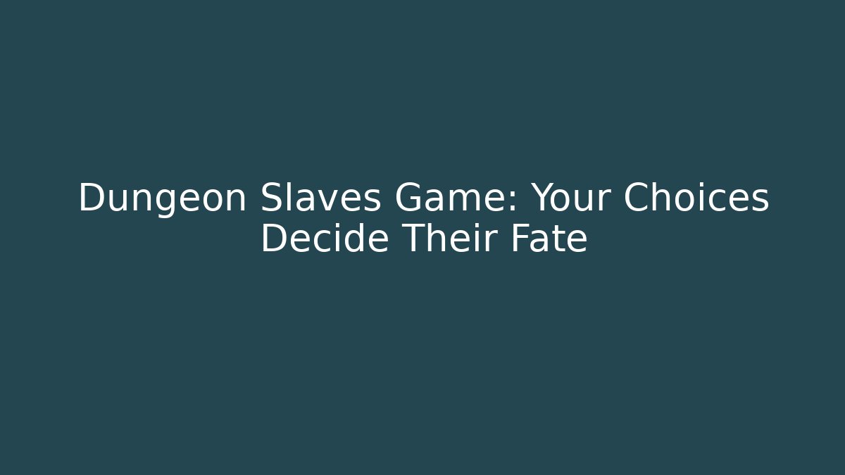 Dungeon Slaves Game: Your Choices Decide Their Fate