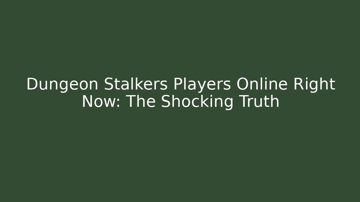 Dungeon Stalkers Players Online Right Now: The Shocking Truth