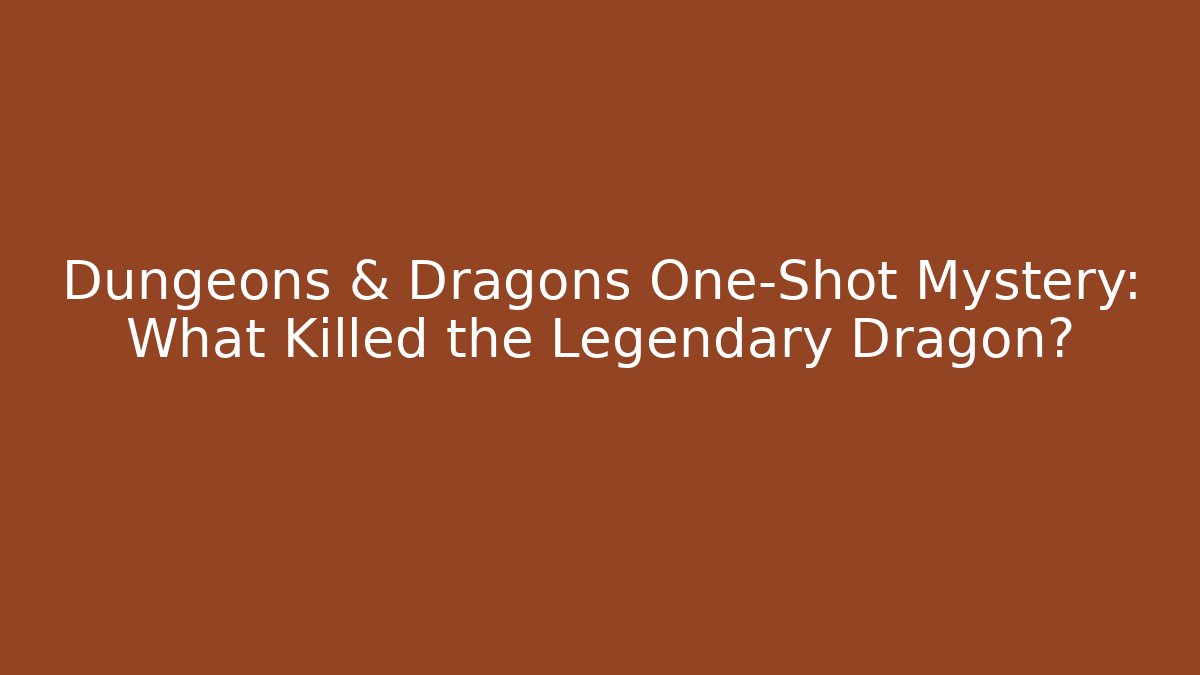 Dungeons & Dragons One-Shot Mystery: What Killed the Legendary Dragon?