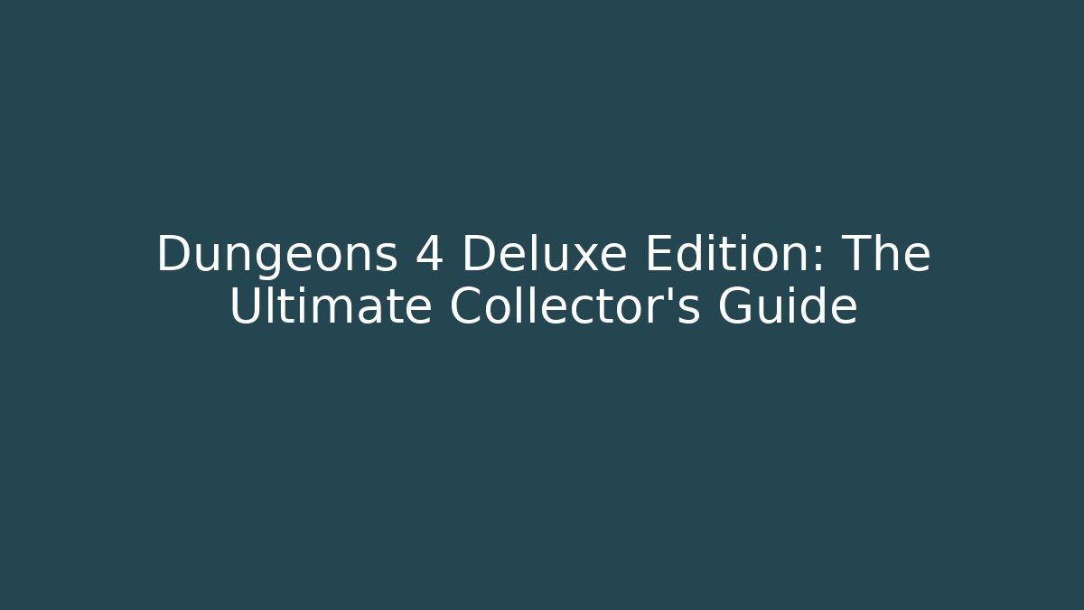 Dungeons 4 Deluxe Edition: The Ultimate Collector’s Guide