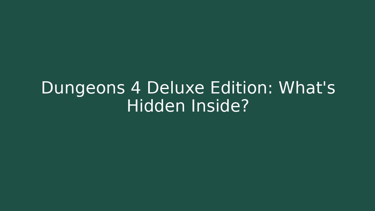 Dungeons 4 Deluxe Edition: What’s Hidden Inside?