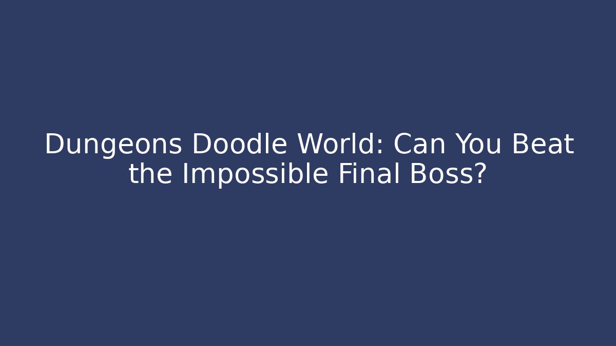 Dungeons Doodle World: Can You Beat the Impossible Final Boss?