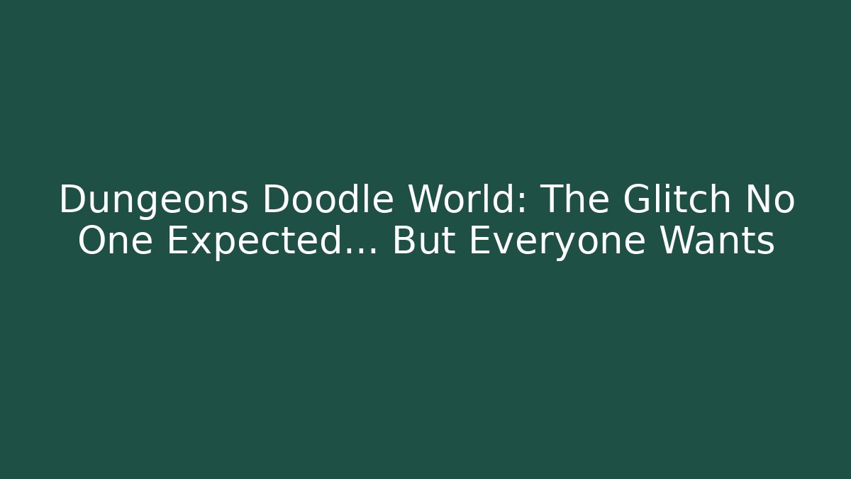Dungeons Doodle World: The Glitch No One Expected… But Everyone Wants