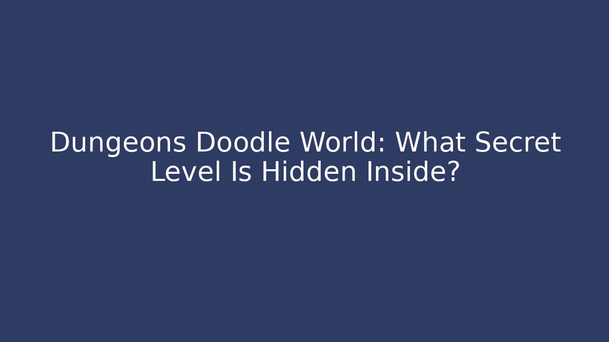 Dungeons Doodle World: What Secret Level Is Hidden Inside?