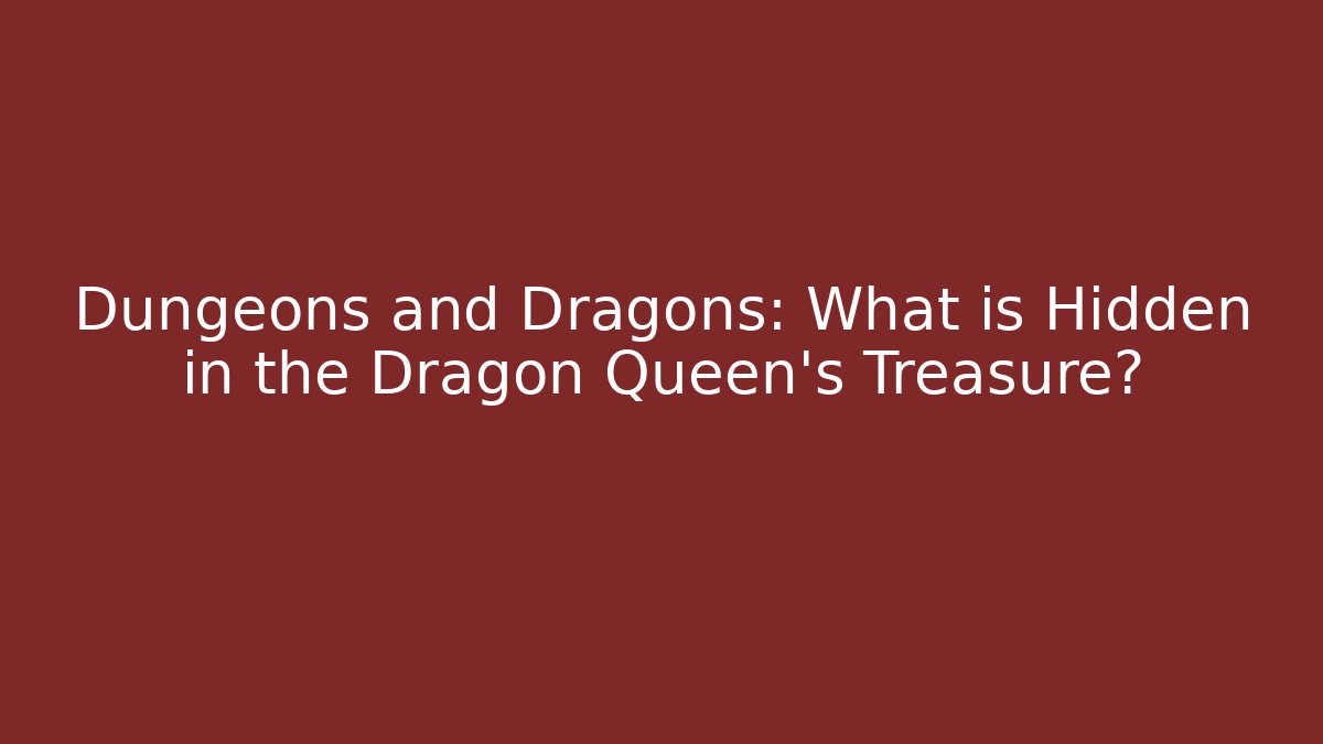 Dungeons and Dragons: What is Hidden in the Dragon Queen's Treasure?