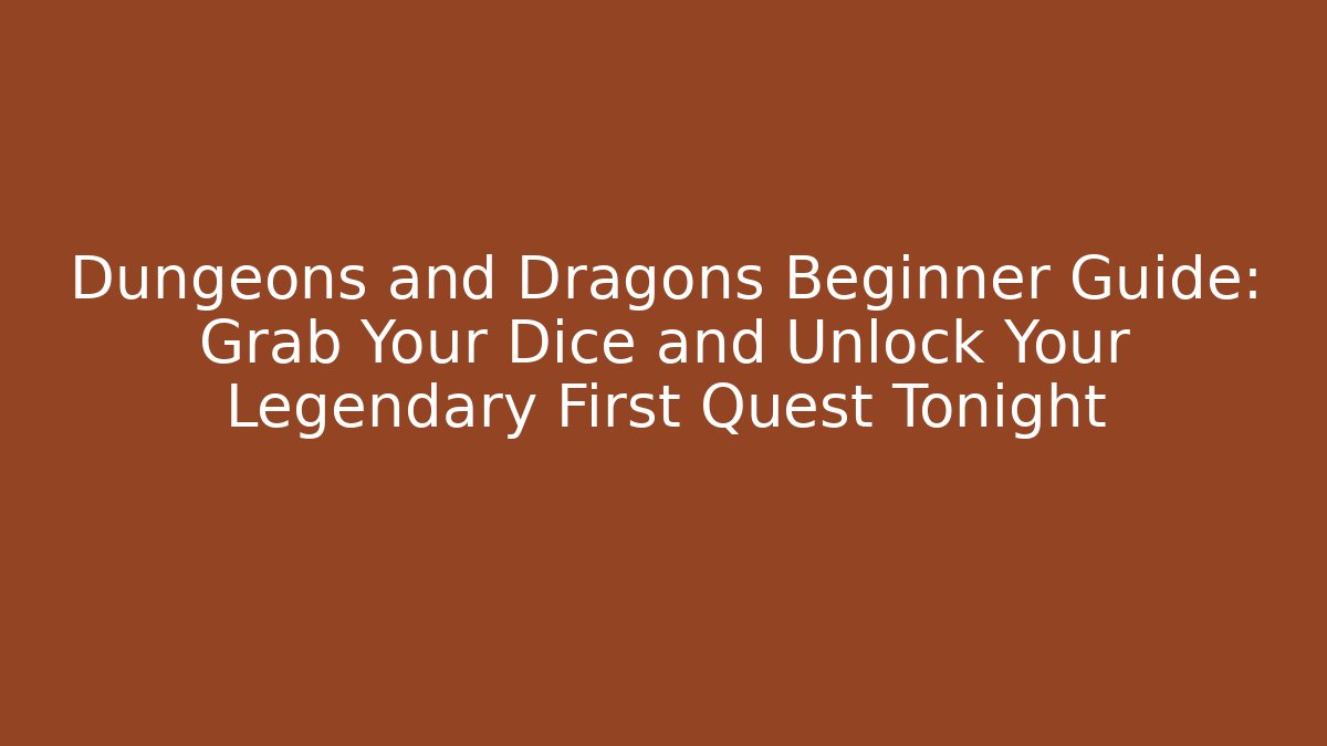 Dungeons and Dragons Beginner Guide: Grab Your Dice and Unlock Your Legendary First Quest Tonight