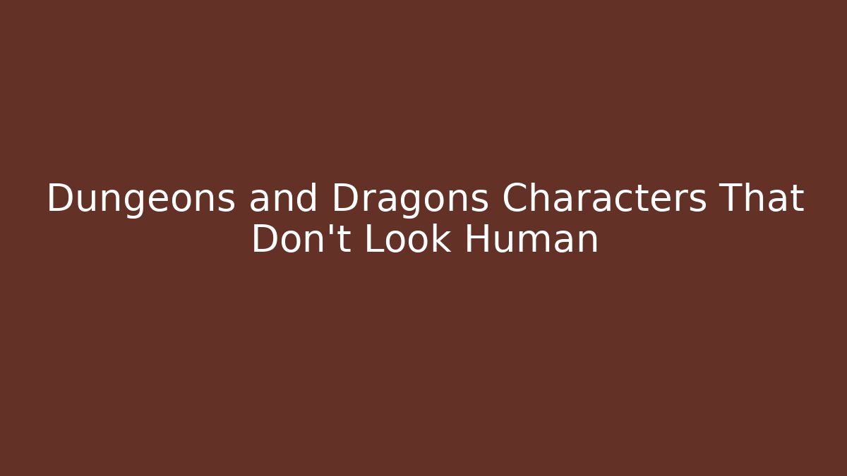 Dungeons and Dragons Characters That Don't Look Human