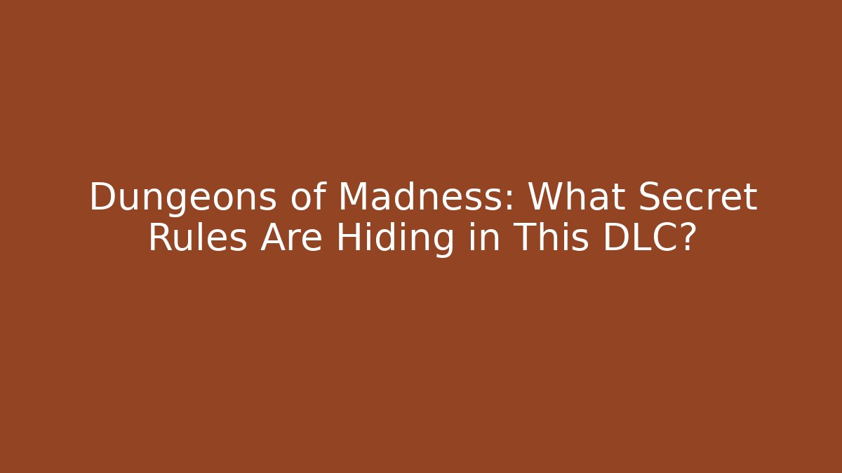 Dungeons of Madness: What Secret Rules Are Hiding in This DLC?