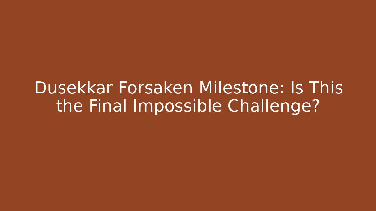 Dusekkar Forsaken Milestone: Is This the Final Impossible Challenge?