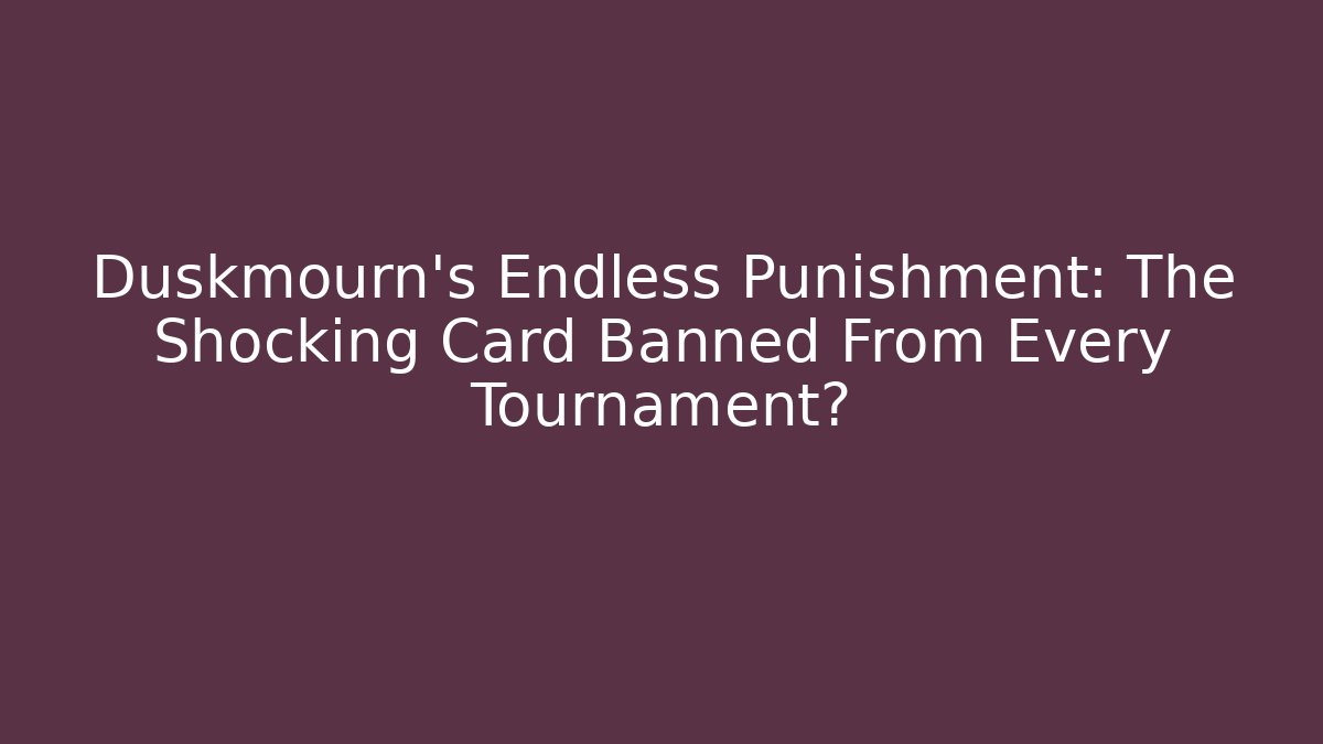 Duskmourn's Endless Punishment: The Shocking Card Banned From Every Tournament?
