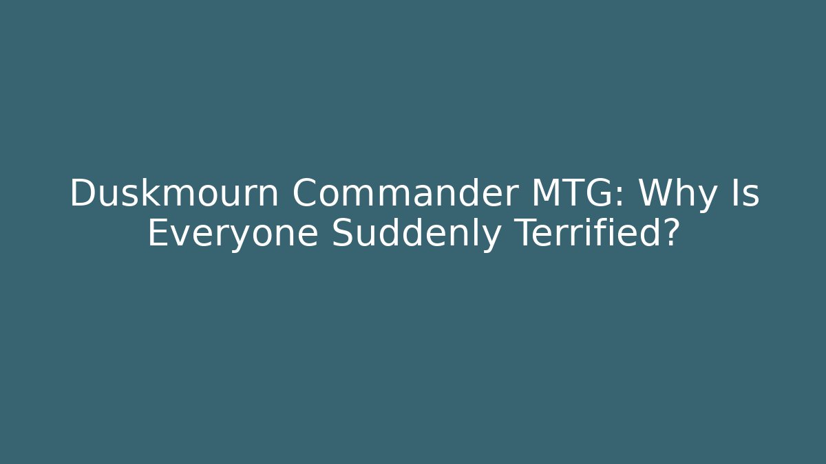 Duskmourn Commander MTG: Why Is Everyone Suddenly Terrified?