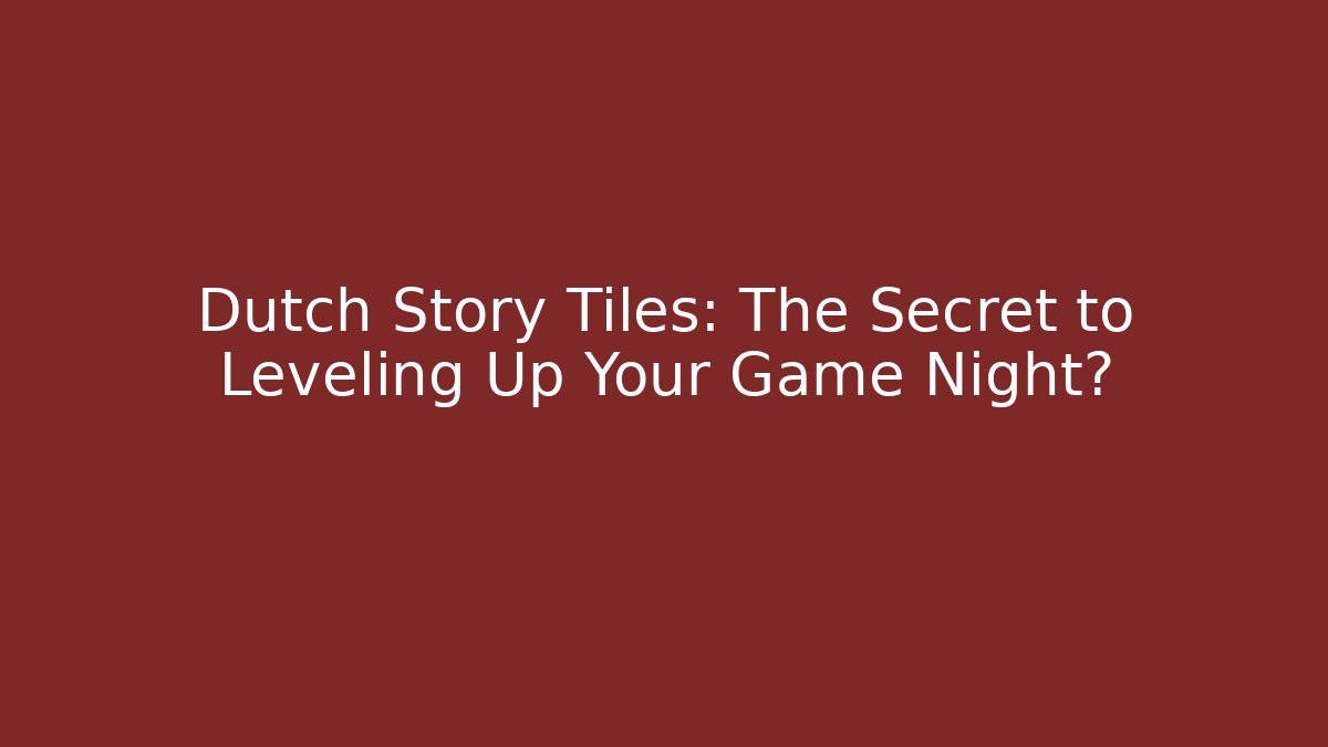 Dutch Story Tiles: The Secret to Leveling Up Your Game Night?