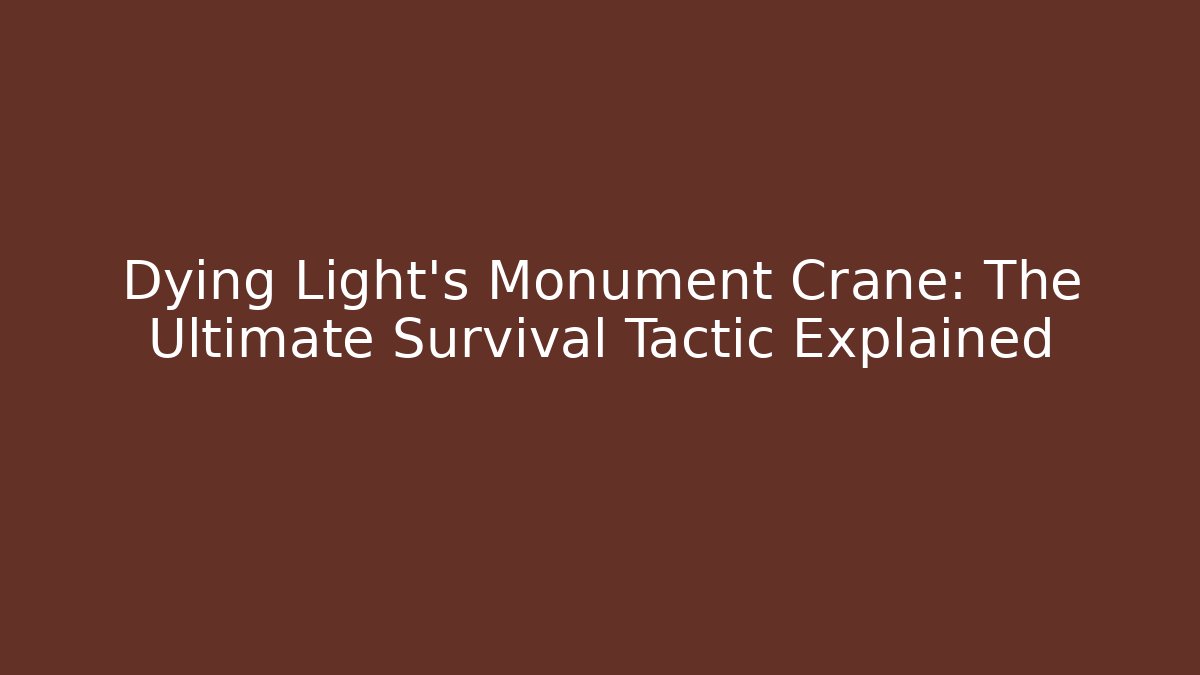Dying Light's Monument Crane: The Ultimate Survival Tactic Explained - Felix Cat Insurance
