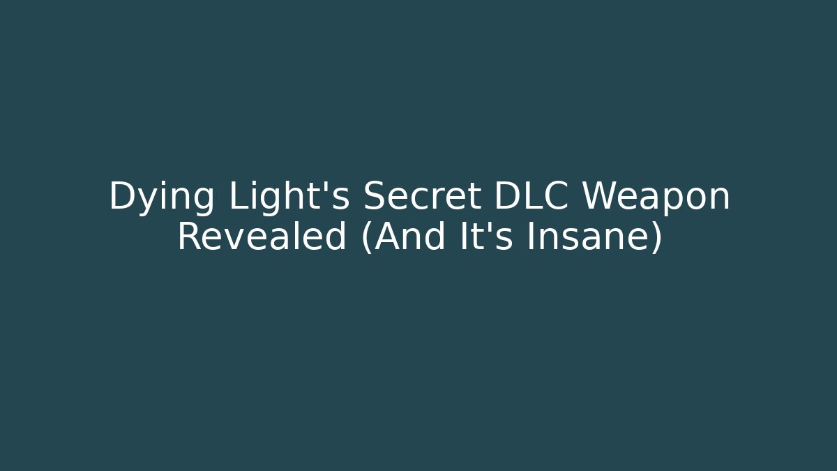 Dying Light's Secret DLC Weapon Revealed (And It's Insane)