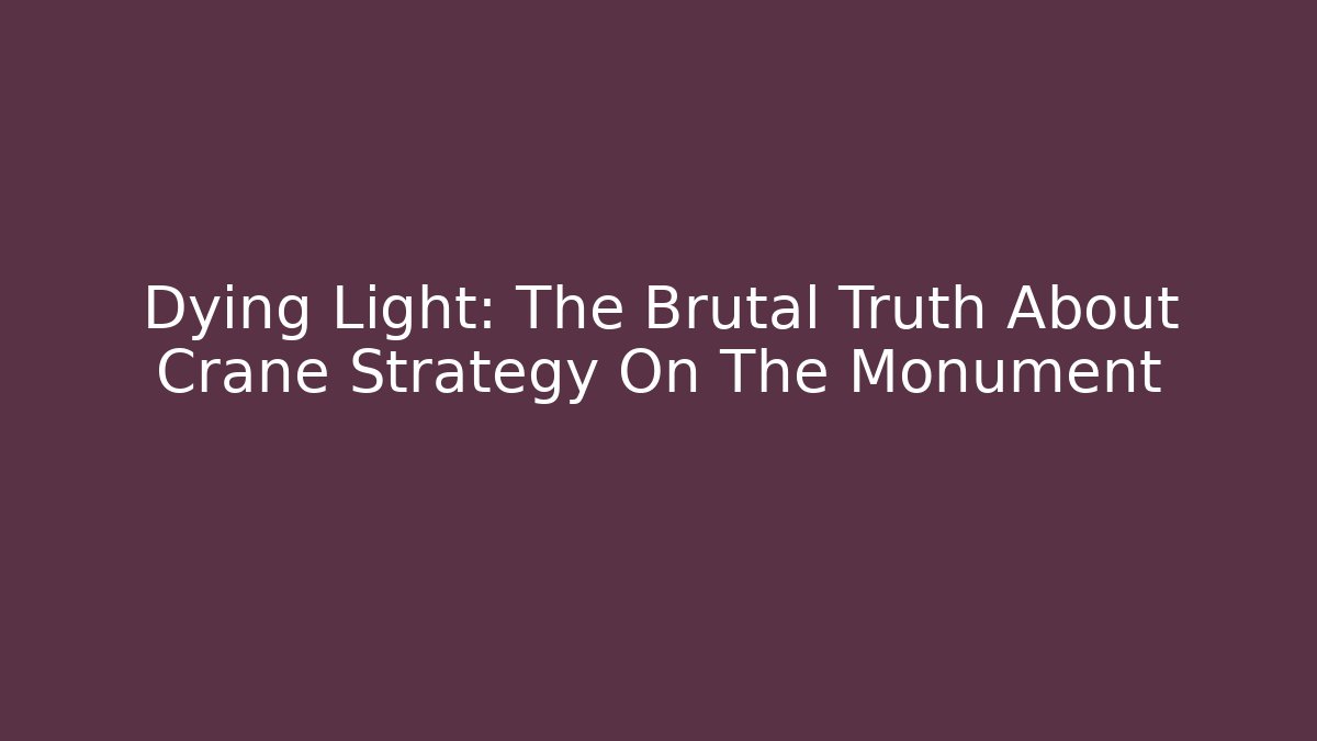 Dying Light: The Brutal Truth About Crane Strategy On The Monument