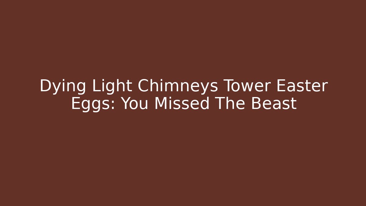 Dying Light Chimneys Tower Easter Eggs: You Missed The Beast - Felix Cat Insurance