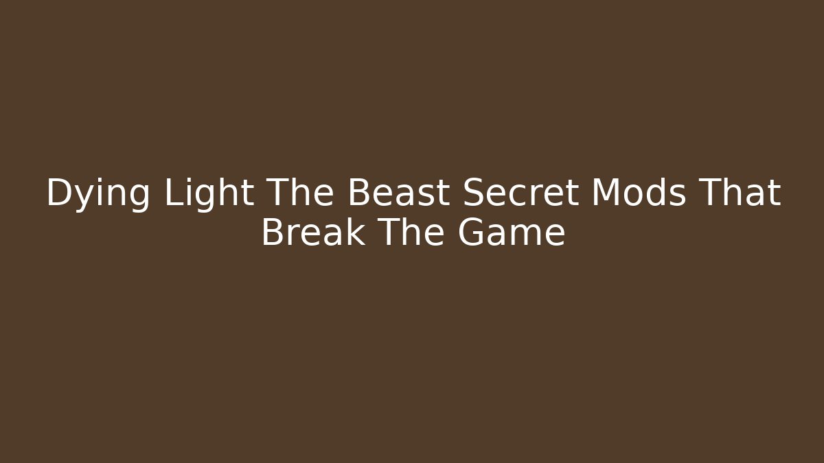 Dying Light The Beast Secret Mods That Break The Game