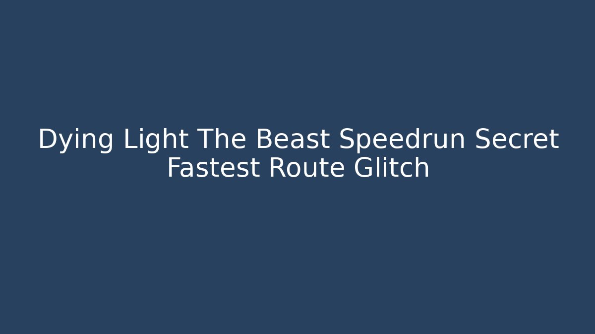 Dying Light The Beast Speedrun Secret Fastest Route Glitch