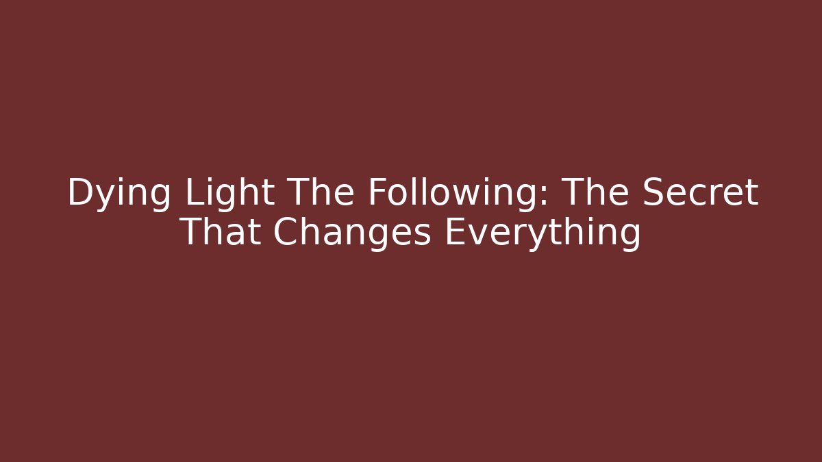 Dying Light The Following: The Secret That Changes Everything