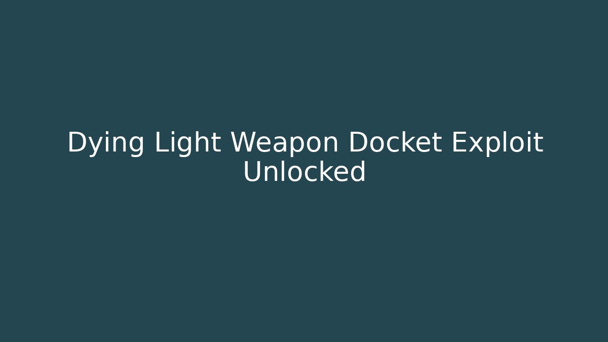 Dying Light Weapon Docket Exploit Unlocked