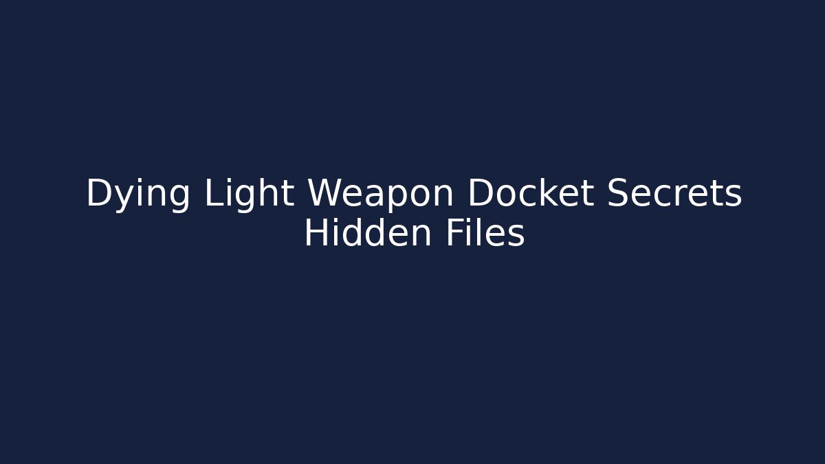 Dying Light Weapon Docket Secrets Hidden Files
