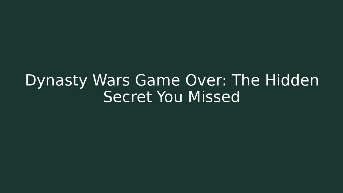 Dynasty Wars Game Over: The Hidden Secret You Missed