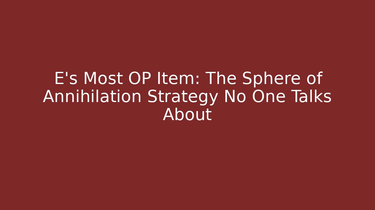 E's Most OP Item: The Sphere of Annihilation Strategy No One Talks About