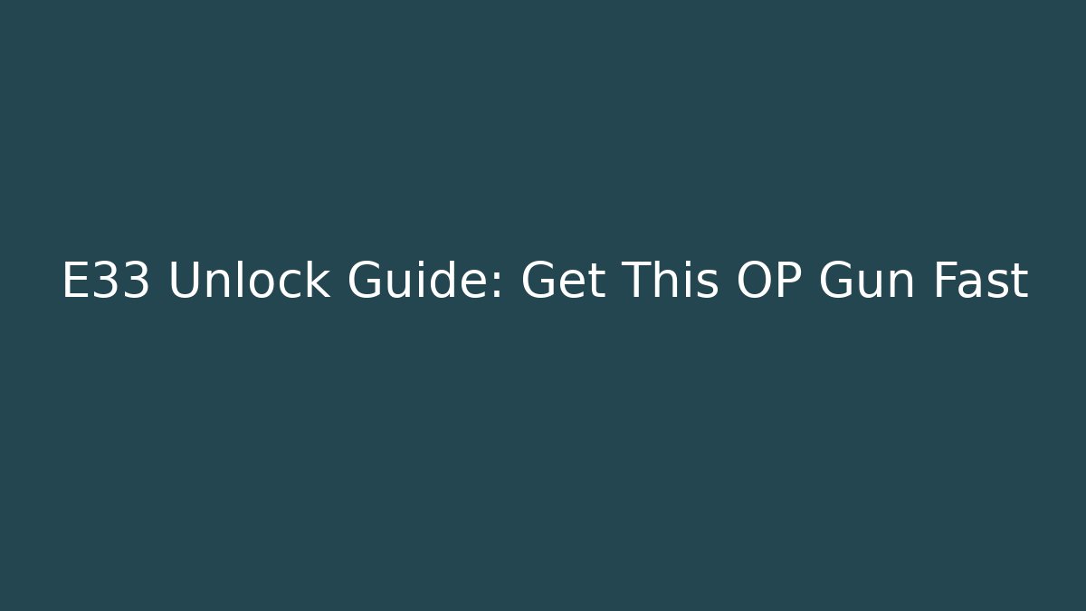 E33 Unlock Guide: Get This OP Gun Fast