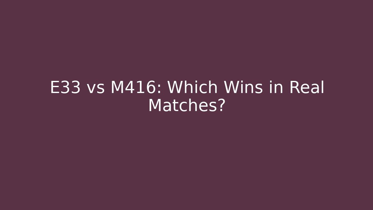 E33 vs M416: Which Wins in Real Matches?