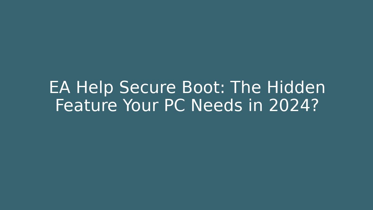 EA Help Secure Boot: The Hidden Feature Your PC Needs in 2024?