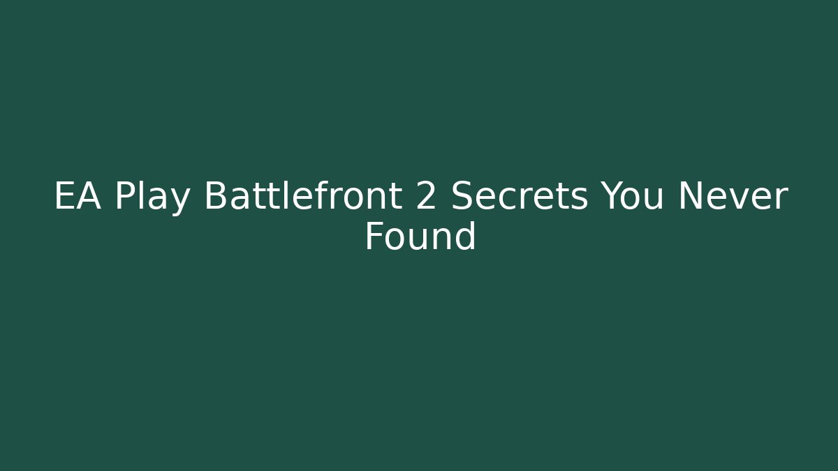 EA Play Battlefront 2 Secrets You Never Found