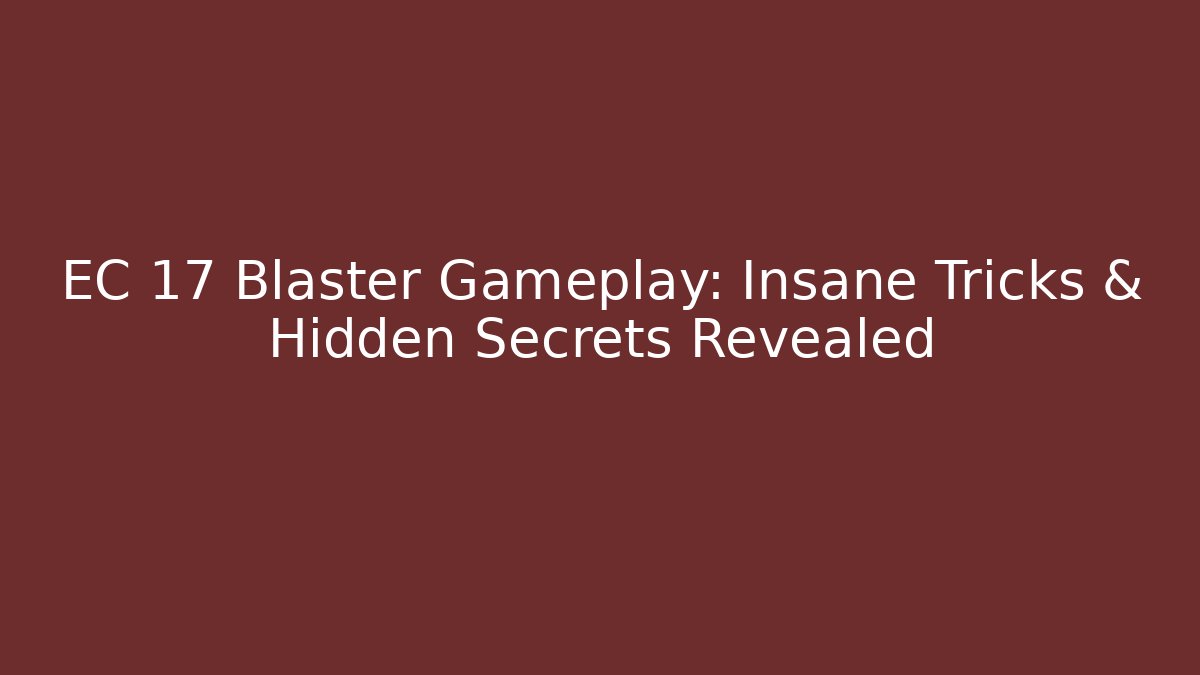 EC 17 Blaster Gameplay: Insane Tricks & Hidden Secrets Revealed