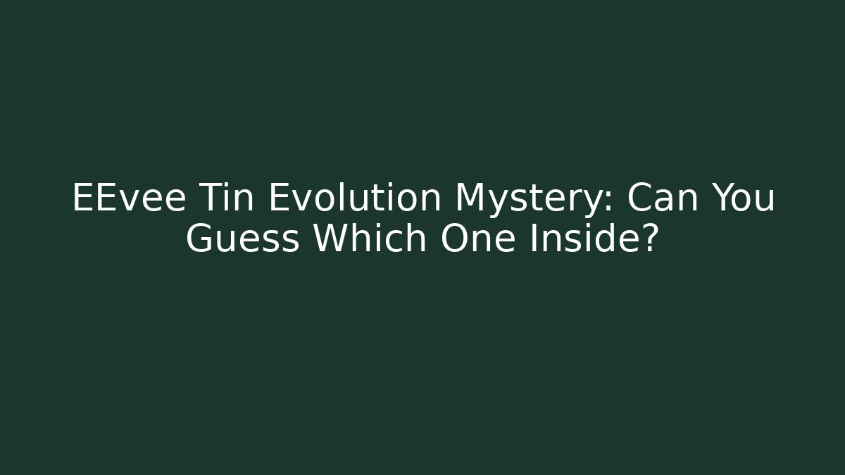 EEvee Tin Evolution Mystery: Can You Guess Which One Inside?