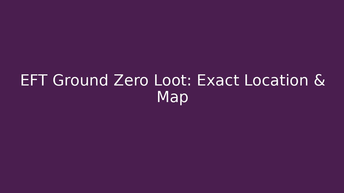 EFT Ground Zero Loot: Exact Location & Map