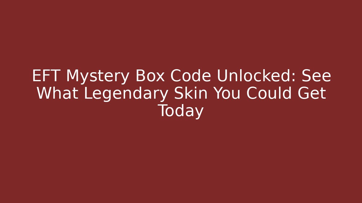 EFT Mystery Box Code Unlocked: See What Legendary Skin You Could Get Today