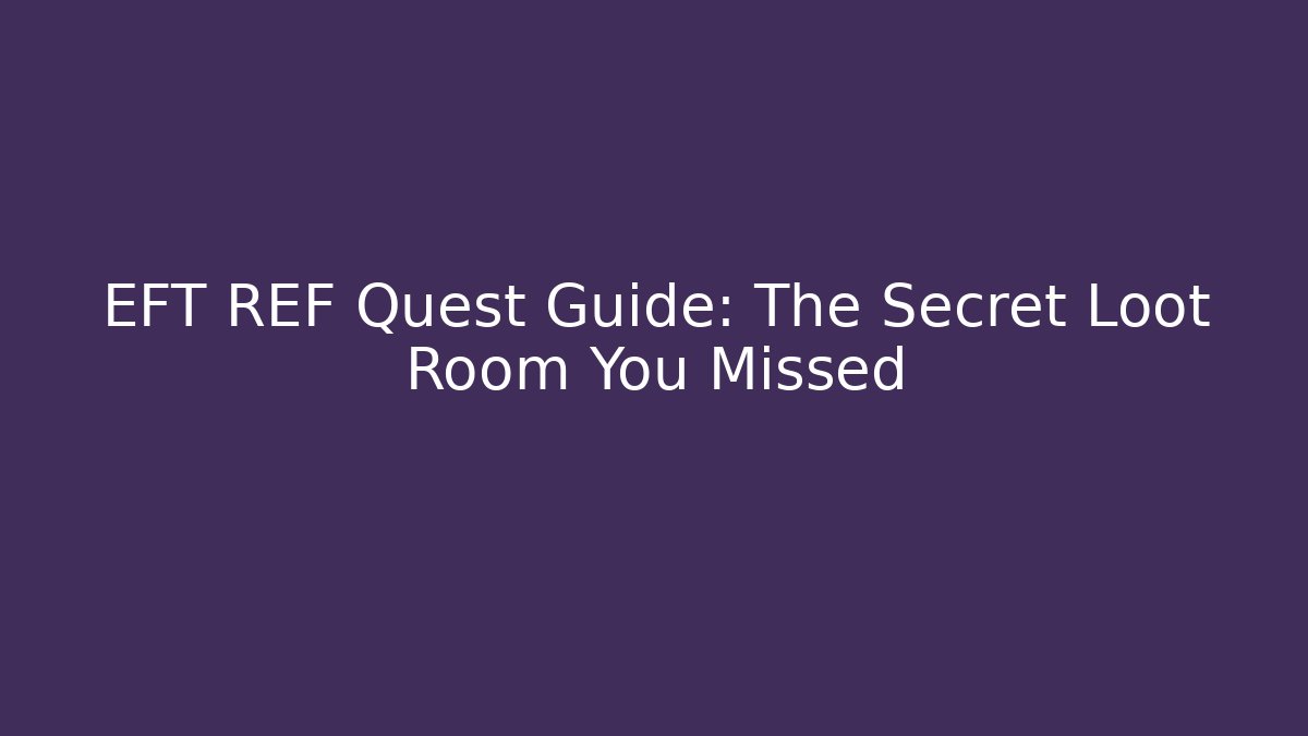 EFT REF Quest Guide: The Secret Loot Room You Missed - Felix Cat Insurance