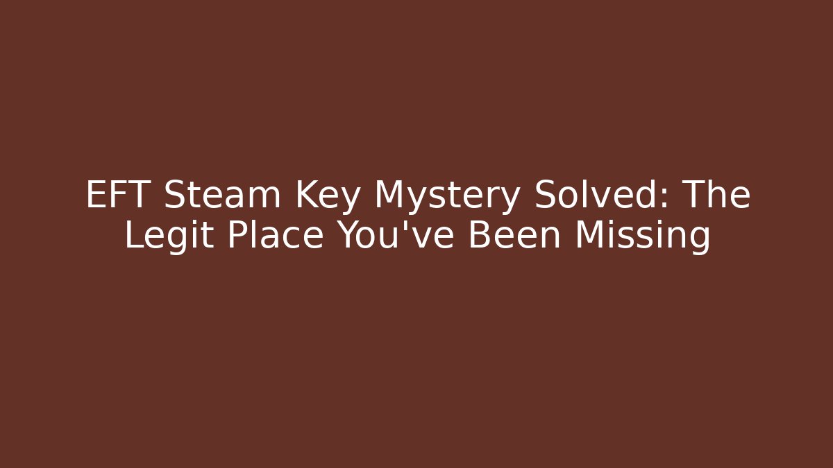 EFT Steam Key Mystery Solved: The Legit Place You’ve Been Missing