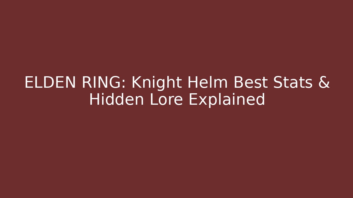 ELDEN RING: Knight Helm Best Stats & Hidden Lore Explained
