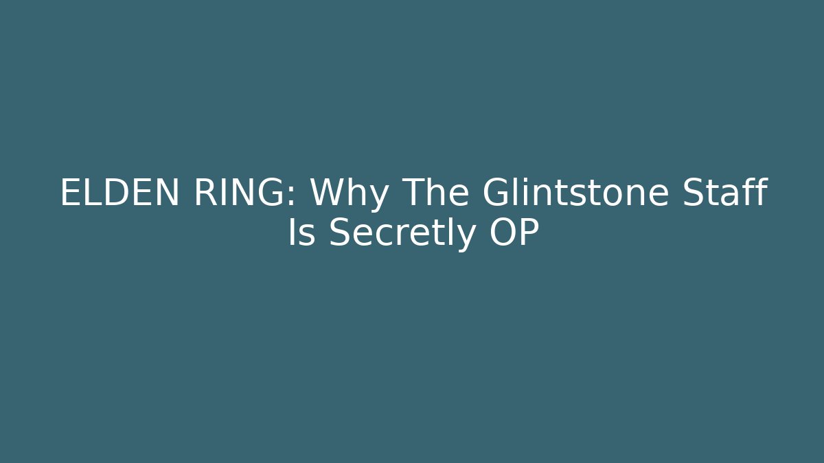 ELDEN RING: Why The Glintstone Staff Is Secretly OP