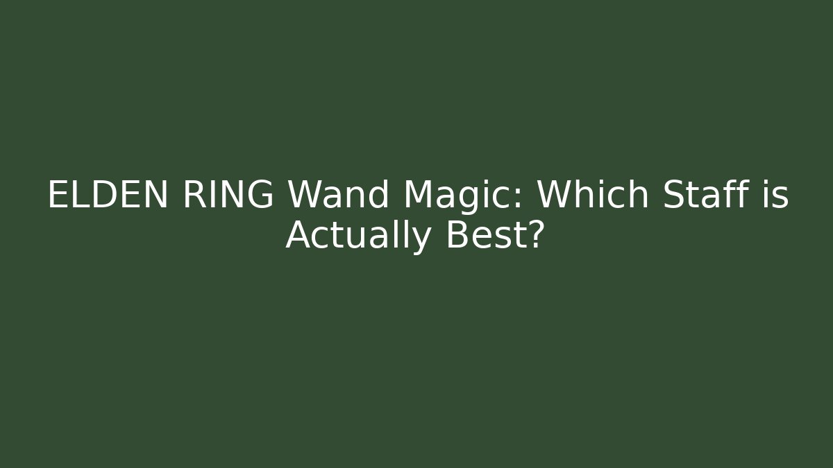 ELDEN RING Wand Magic: Which Staff is Actually Best?