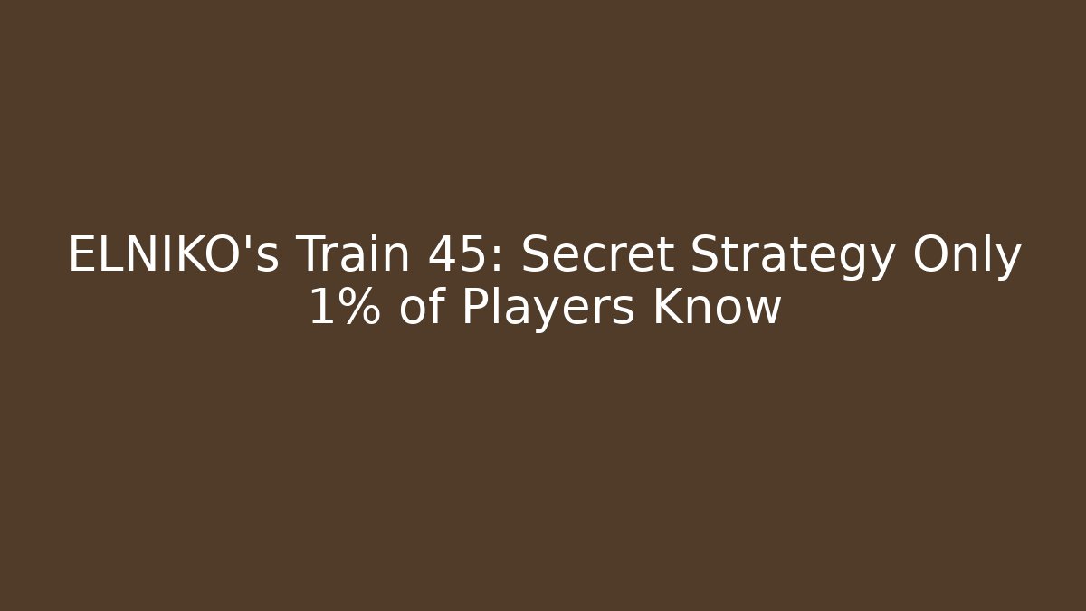 ELNIKO's Train 45: Secret Strategy Only 1% of Players Know