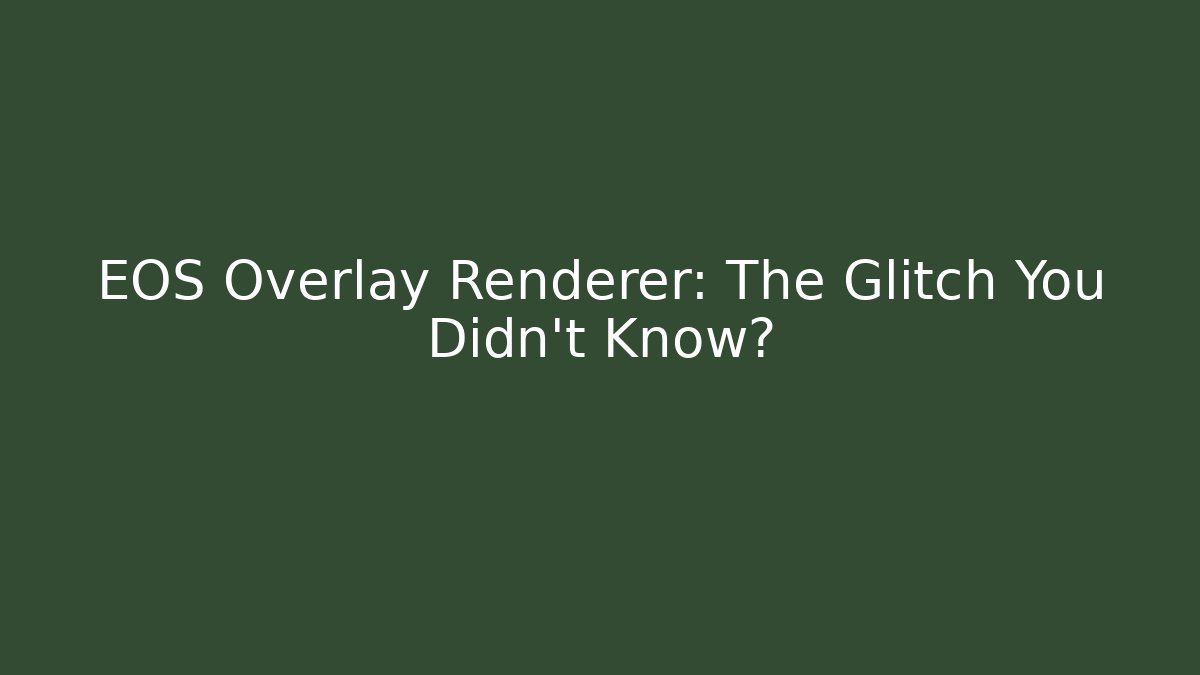 EOS Overlay Renderer: The Glitch You Didn't Know?
