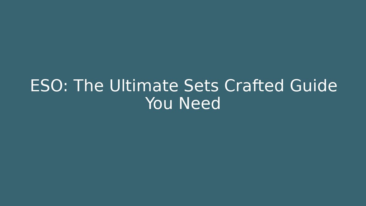 ESO: The Ultimate Sets Crafted Guide You Need