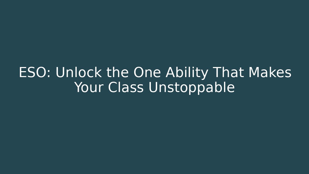 ESO: Unlock the One Ability That Makes Your Class Unstoppable